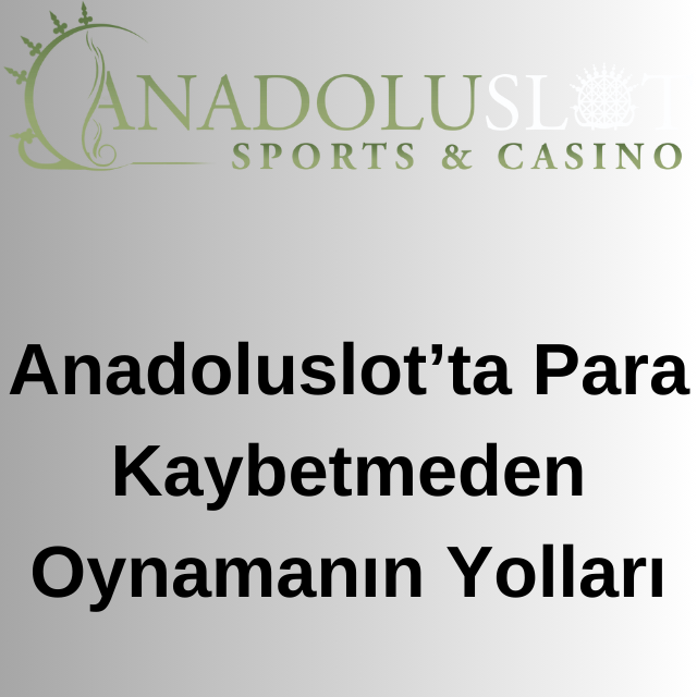 Anadoluslot’ta Oynamanın Yolları